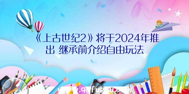 《上古世纪2》将于2024年推出